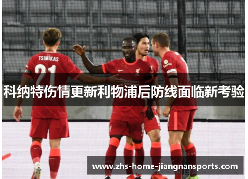科纳特伤情更新利物浦后防线面临新考验